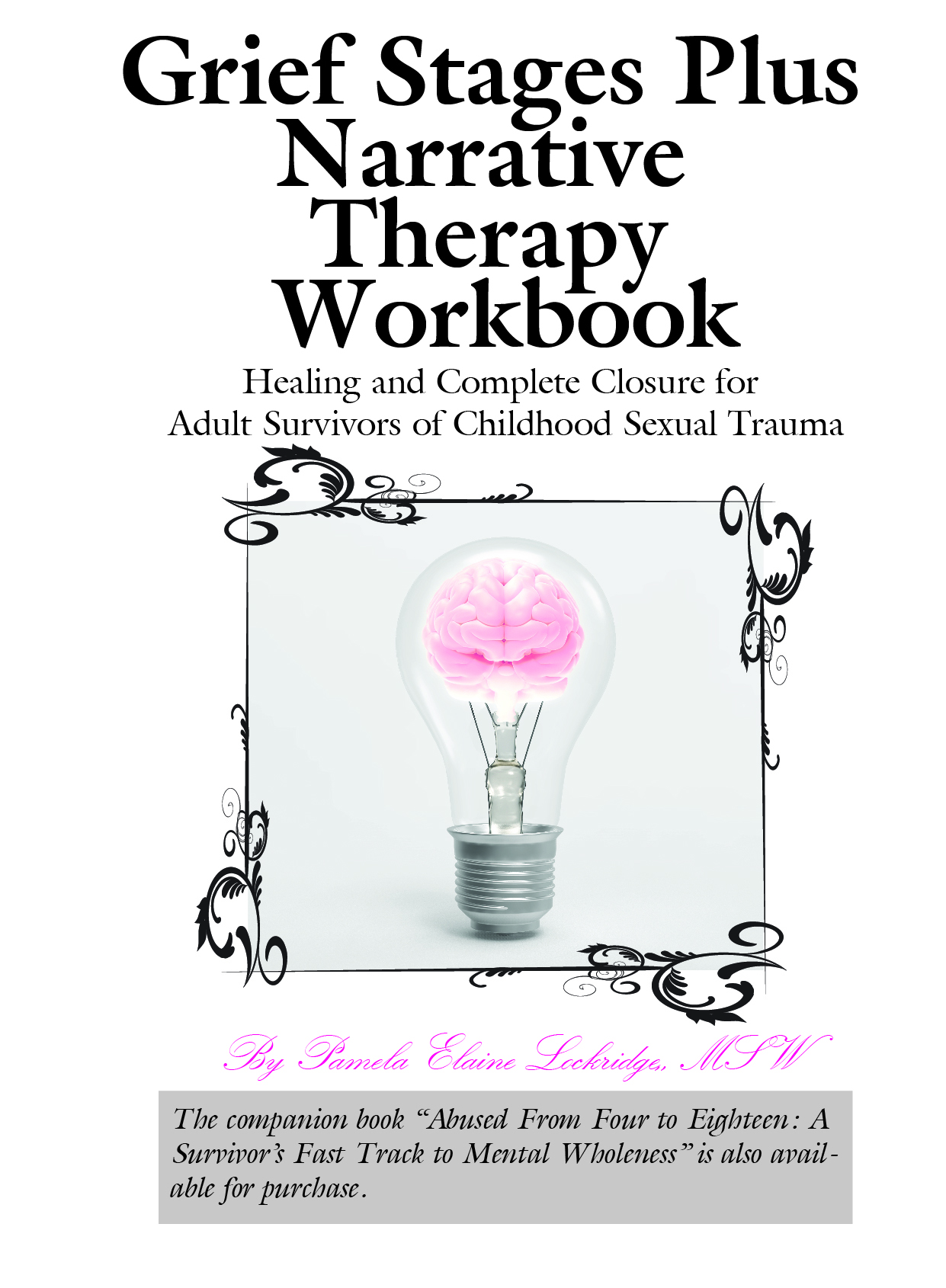 FREE BOOK "Abused from Four to Eighteen: A Survivor's Fast-Track to Mental Wholeness" when you purchase the workbook entitled "Grief Stages Plus Narrative Therapy Workbook "  for $20 + $5 shipping